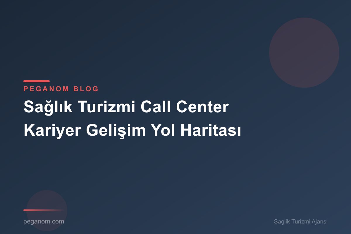 Sağlık Turizmi Call Center Kariyer Gelişim Yol Haritası