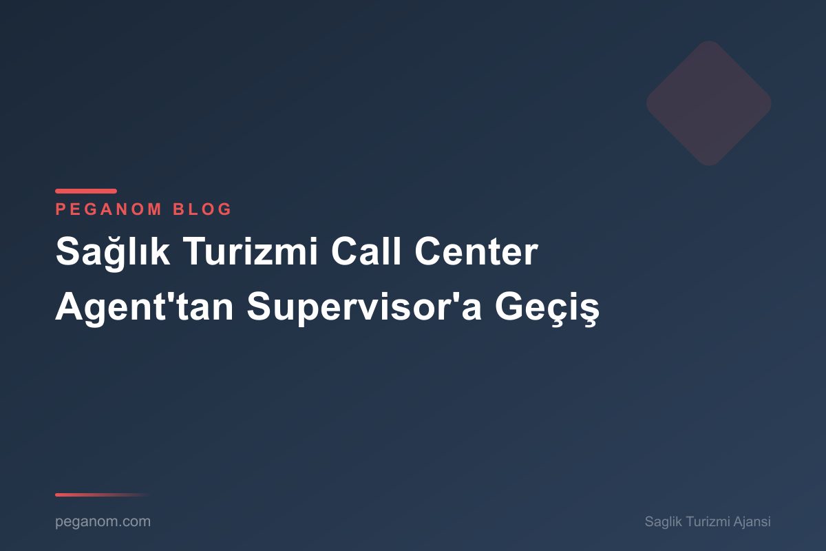 Sağlık Turizmi Call Center Agent'tan Supervisor'a Geçiş