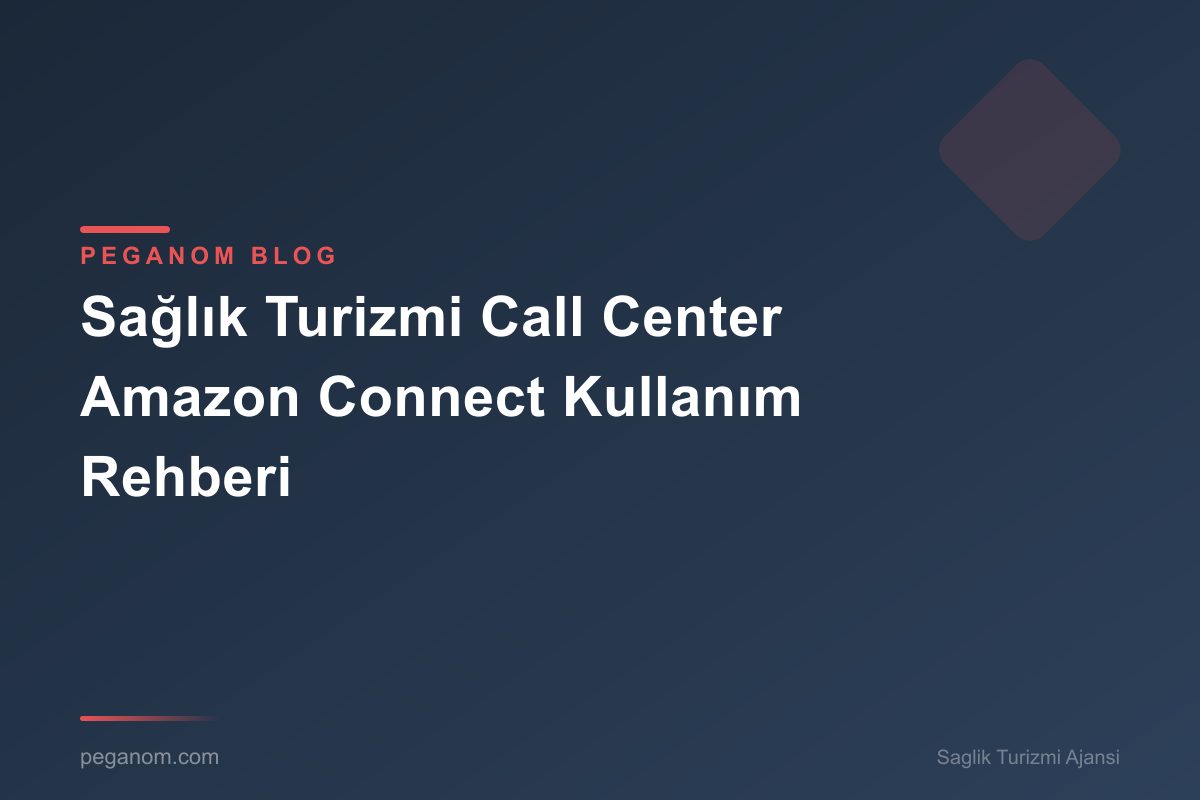 Sağlık Turizmi Call Center Amazon Connect Kullanım Rehberi