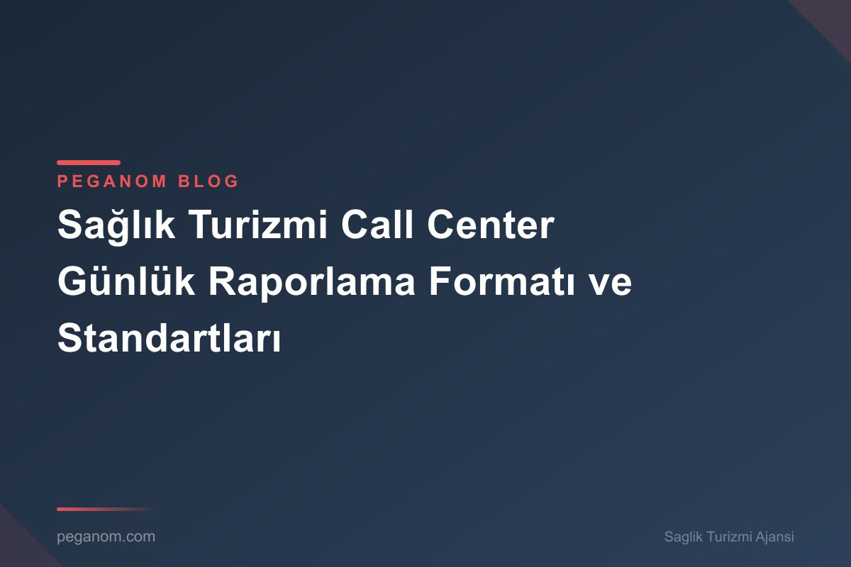 Sağlık Turizmi Call Center Günlük Raporlama Formatı ve Standartları