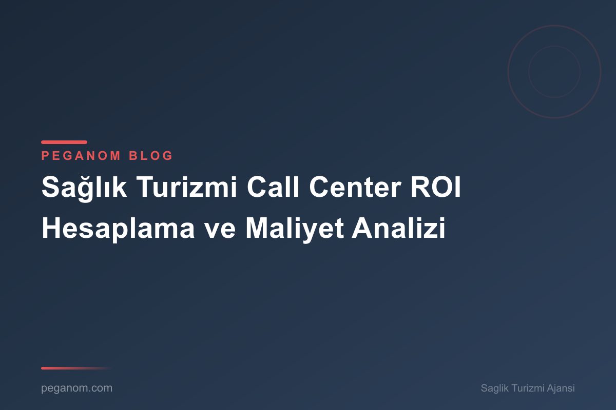 Sağlık Turizmi Call Center ROI Hesaplama ve Maliyet Analizi