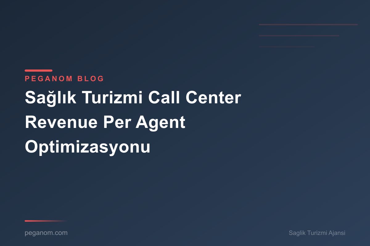 Sağlık Turizmi Call Center Revenue Per Agent Optimizasyonu