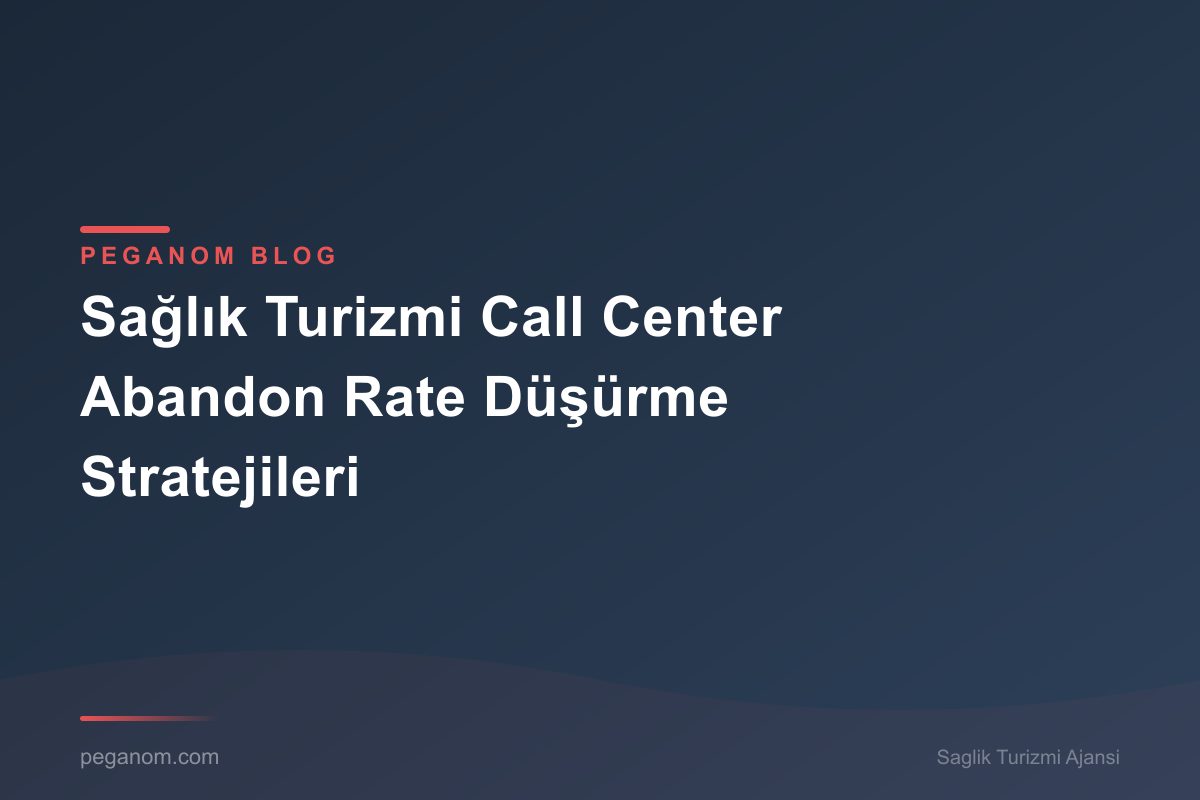 Sağlık Turizmi Call Center Abandon Rate Düşürme Stratejileri