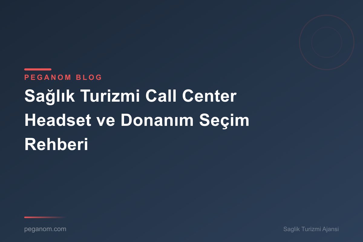 Sağlık Turizmi Call Center Headset ve Donanım Seçim Rehberi