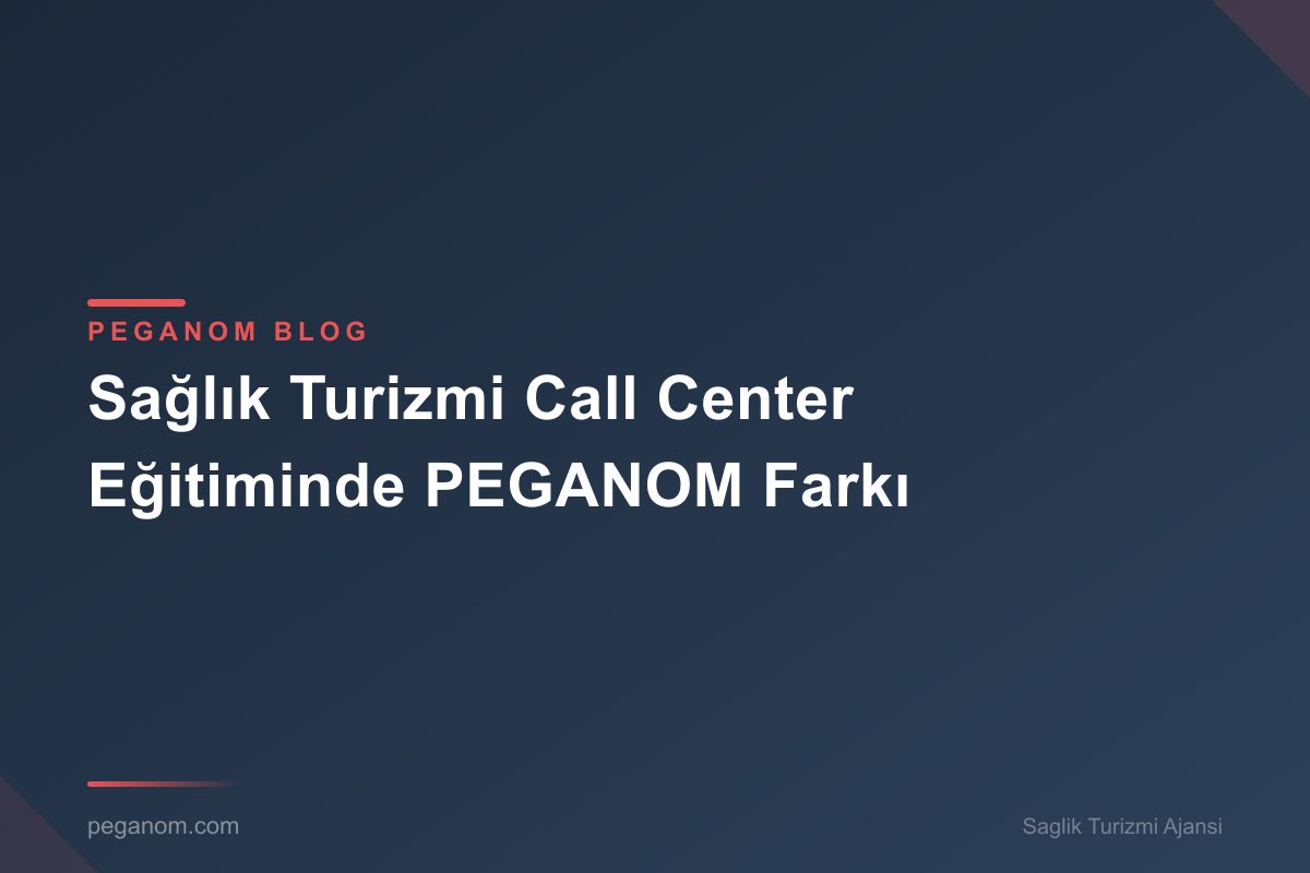 Sağlık Turizmi Call Center Eğitiminde PEGANOM Farkı