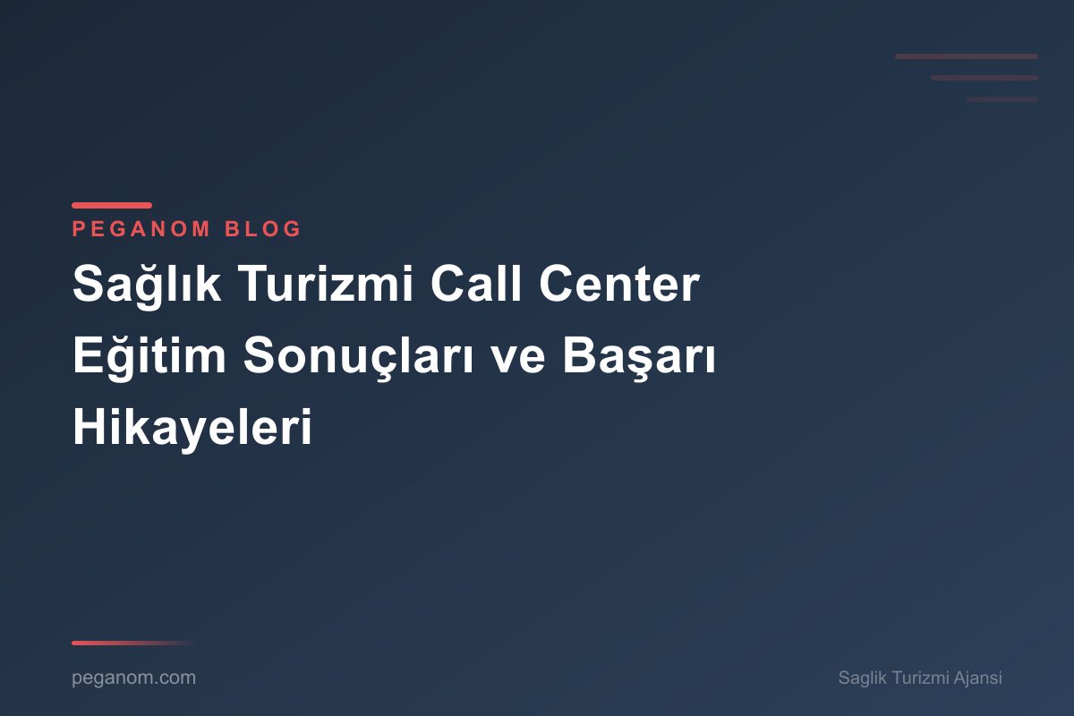 Sağlık Turizmi Call Center Eğitim Sonuçları ve Başarı Hikayeleri