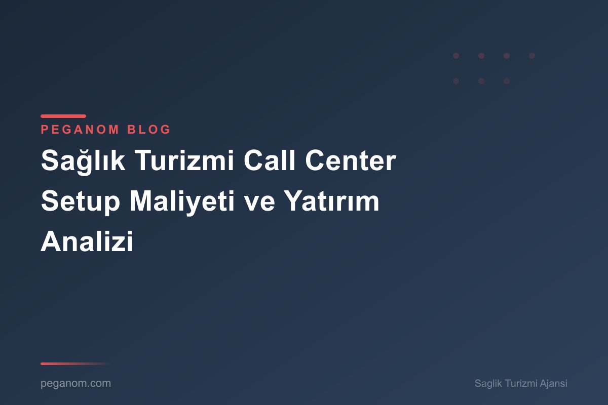 Sağlık Turizmi Call Center Setup Maliyeti ve Yatırım Analizi