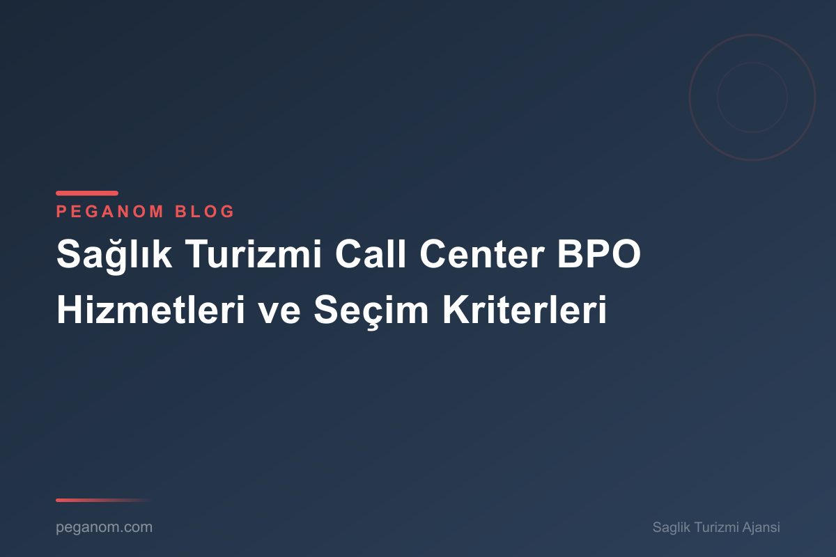 Sağlık Turizmi Call Center BPO Hizmetleri ve Seçim Kriterleri