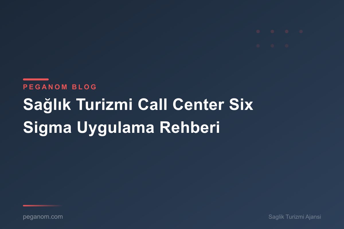 Sağlık Turizmi Call Center Six Sigma Uygulama Rehberi