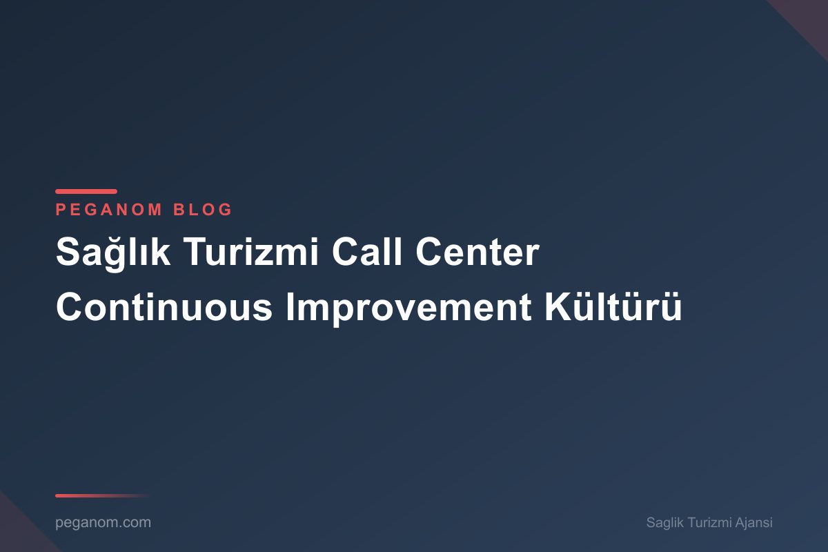 Sağlık Turizmi Call Center Continuous Improvement Kültürü