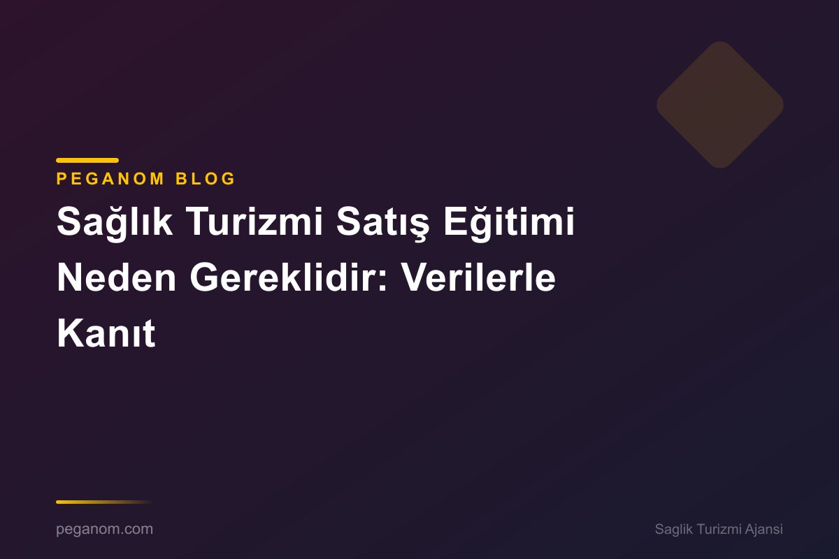 Sağlık Turizmi Satış Eğitimi Neden Gereklidir: Verilerle Kanıt