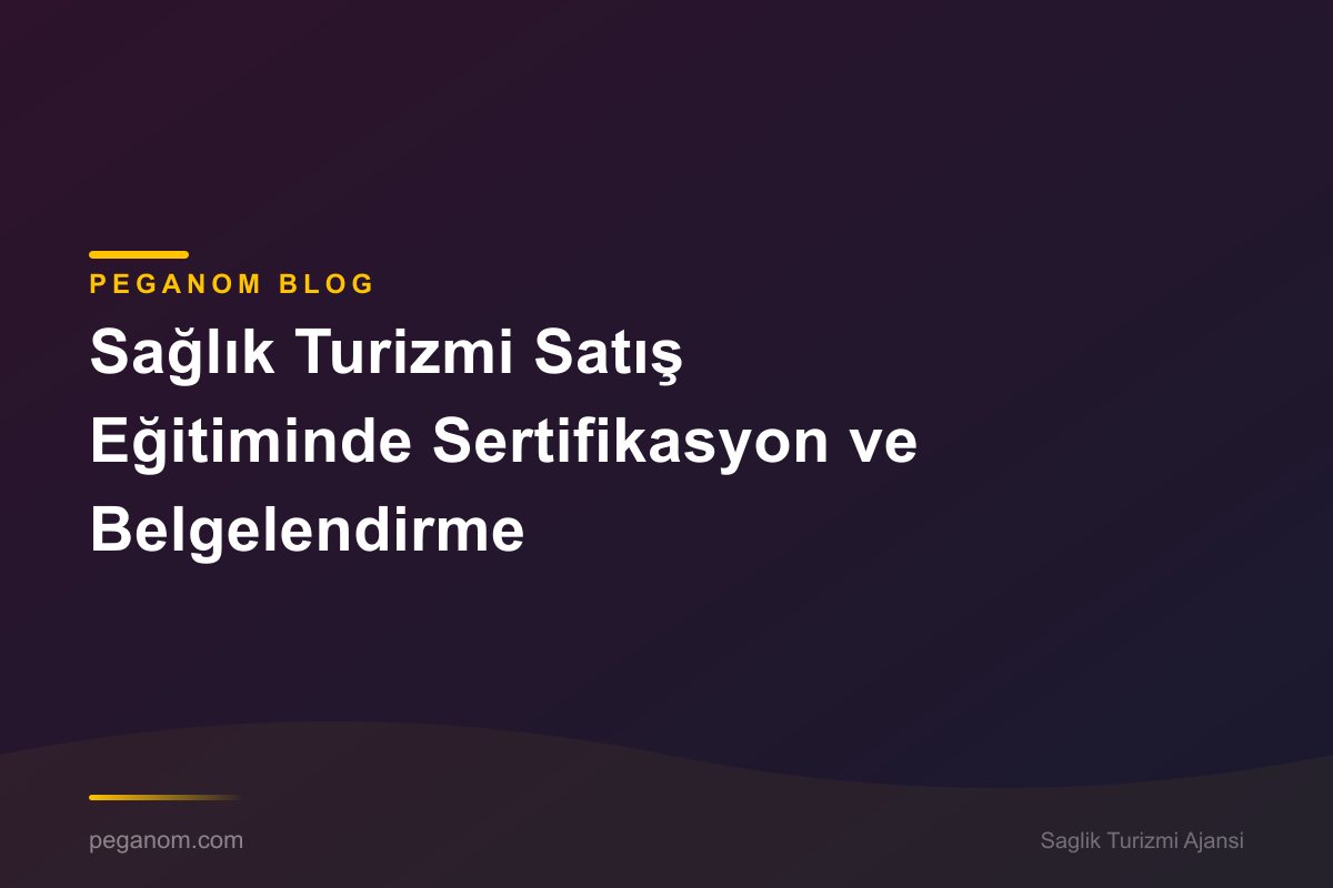 Sağlık Turizmi Satış Eğitiminde Sertifikasyon ve Belgelendirme