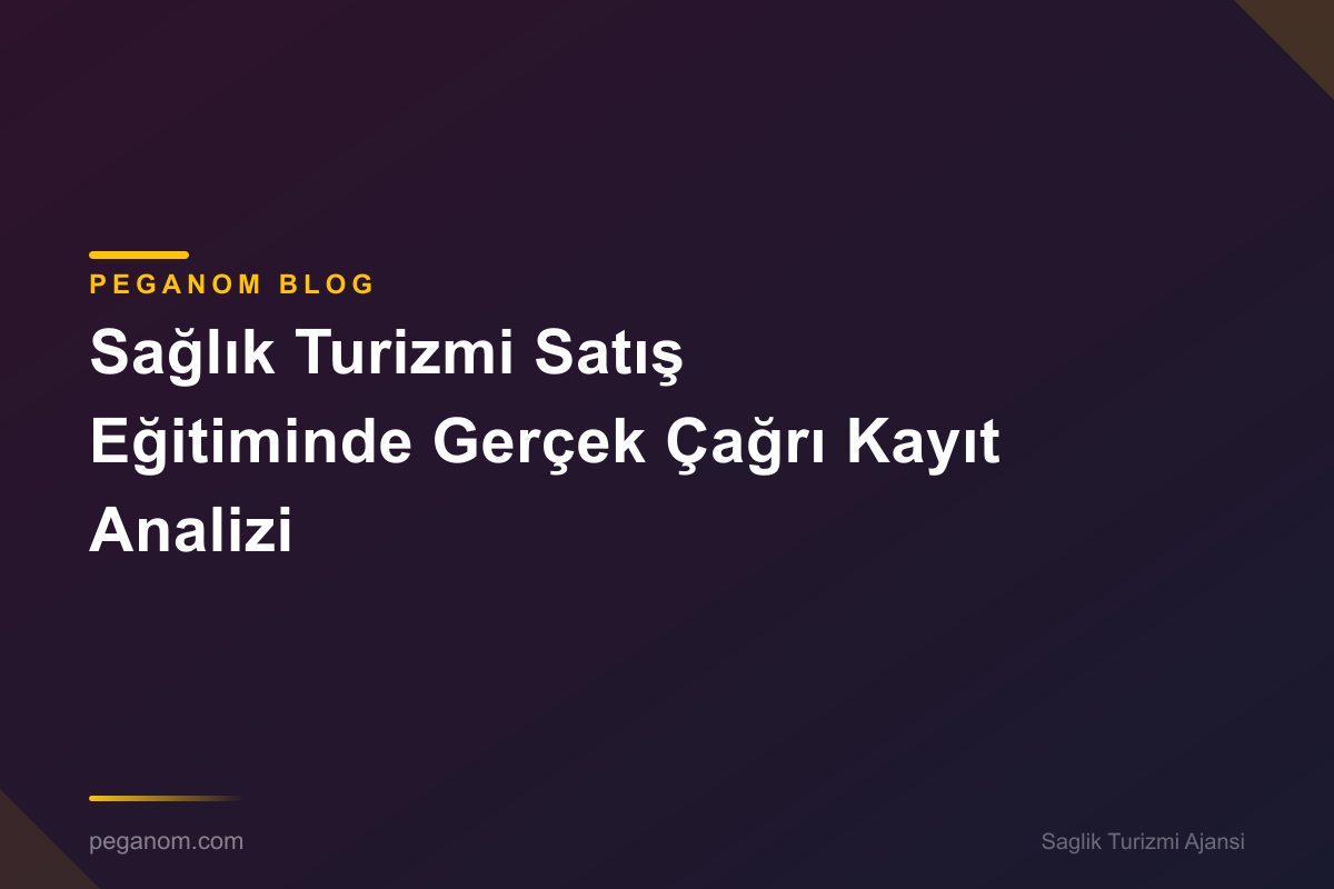 Sağlık Turizmi Satış Eğitiminde Gerçek Çağrı Kayıt Analizi