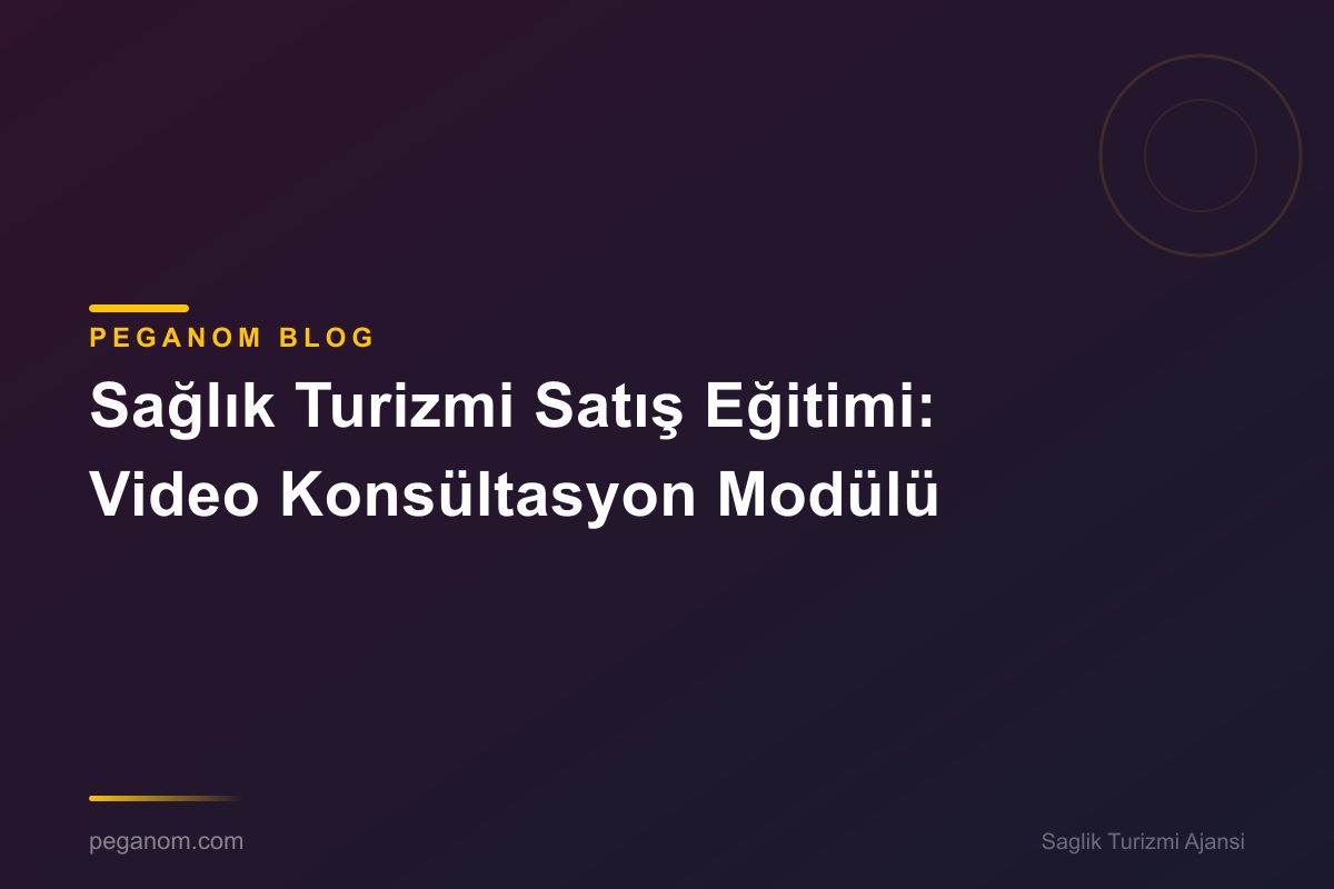 Sağlık Turizmi Satış Eğitimi: Video Konsültasyon Modülü