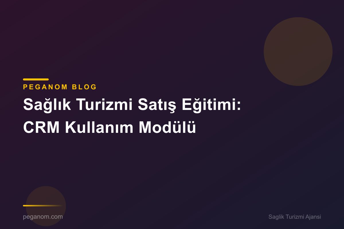 Sağlık Turizmi Satış Eğitimi: CRM Kullanım Modülü