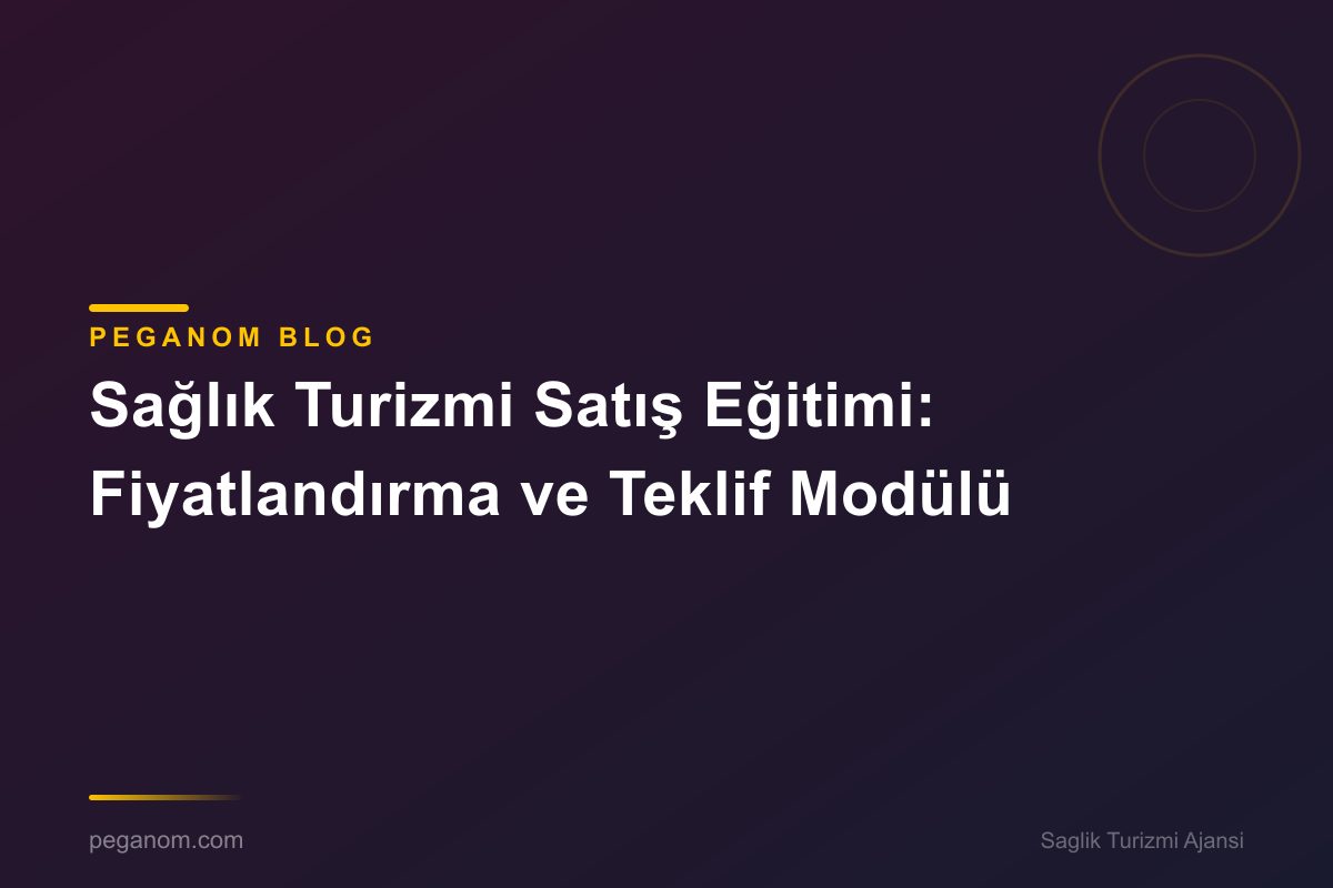 Sağlık Turizmi Satış Eğitimi: Fiyatlandırma ve Teklif Modülü