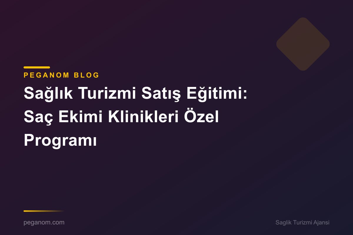 Sağlık Turizmi Satış Eğitimi: Saç Ekimi Klinikleri Özel Programı