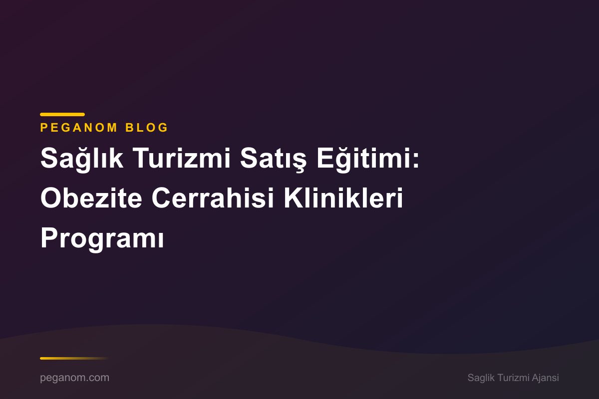 Sağlık Turizmi Satış Eğitimi: Obezite Cerrahisi Klinikleri Programı