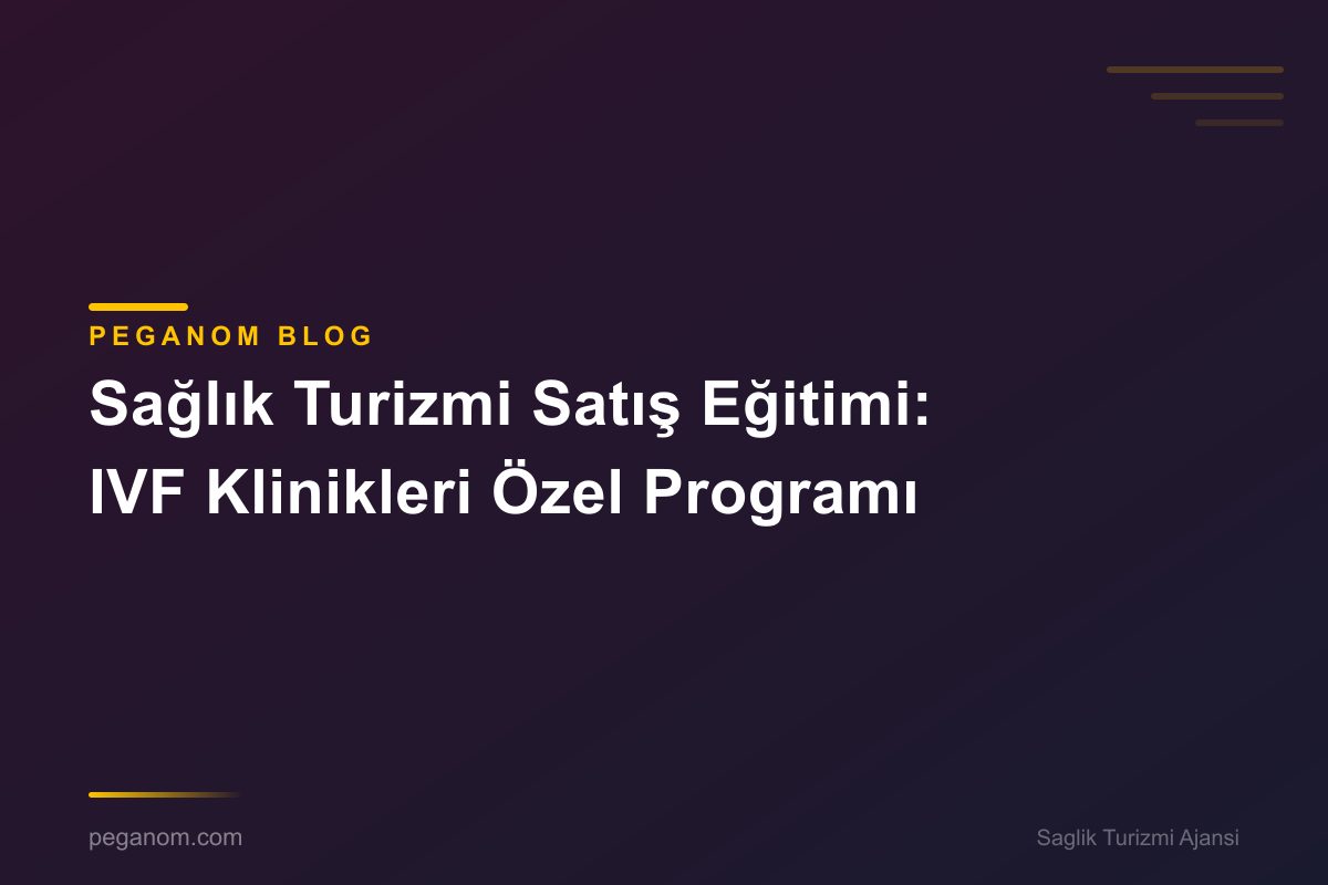 Sağlık Turizmi Satış Eğitimi: IVF Klinikleri Özel Programı