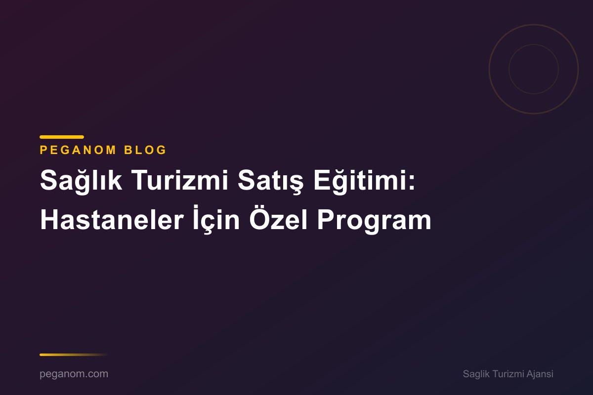Sağlık Turizmi Satış Eğitimi: Hastaneler İçin Özel Program