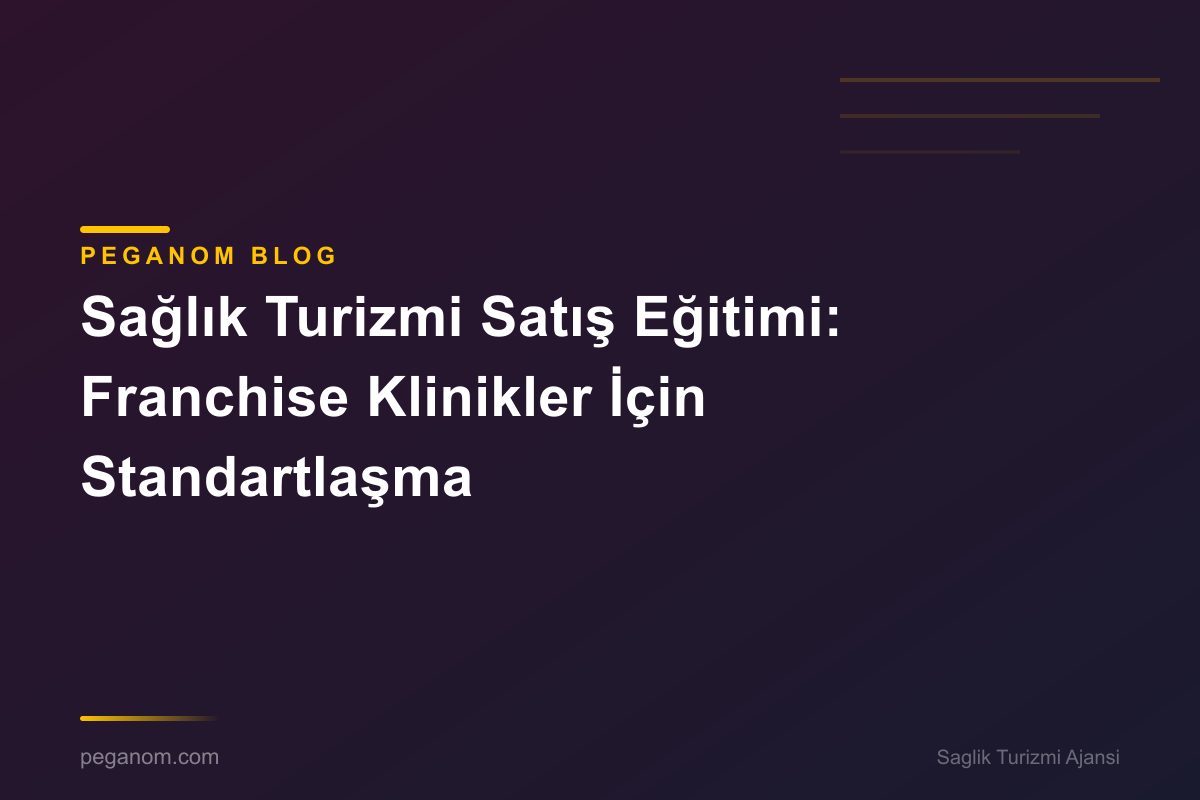 Sağlık Turizmi Satış Eğitimi: Franchise Klinikler İçin Standartlaşma