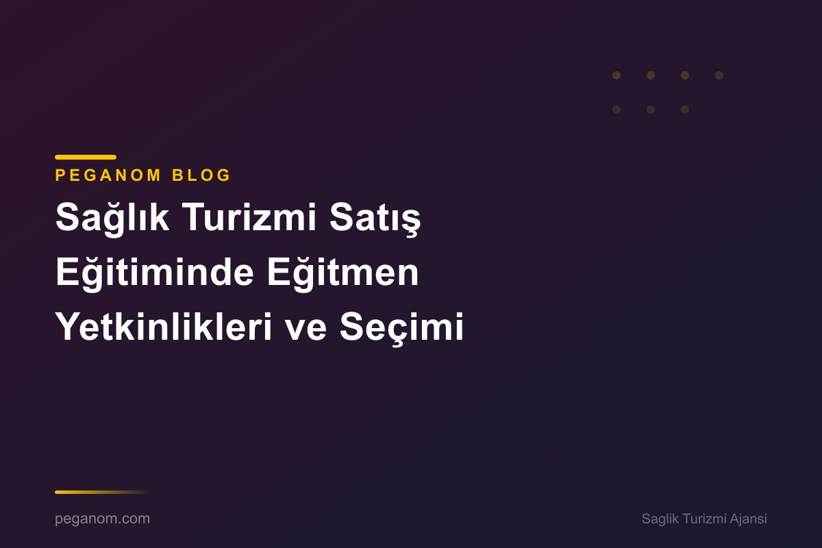 Sağlık Turizmi Satış Eğitiminde Eğitmen Yetkinlikleri ve Seçimi