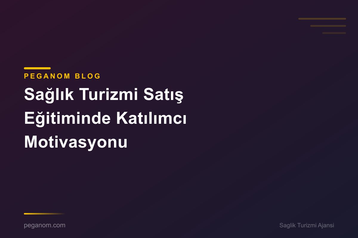 Sağlık Turizmi Satış Eğitiminde Katılımcı Motivasyonu
