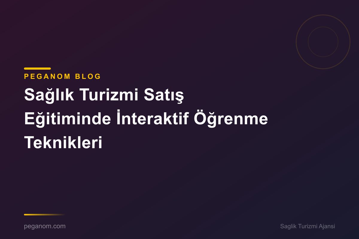 Sağlık Turizmi Satış Eğitiminde İnteraktif Öğrenme Teknikleri