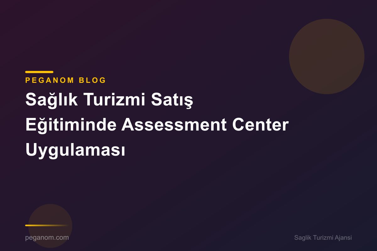 Sağlık Turizmi Satış Eğitiminde Assessment Center Uygulaması