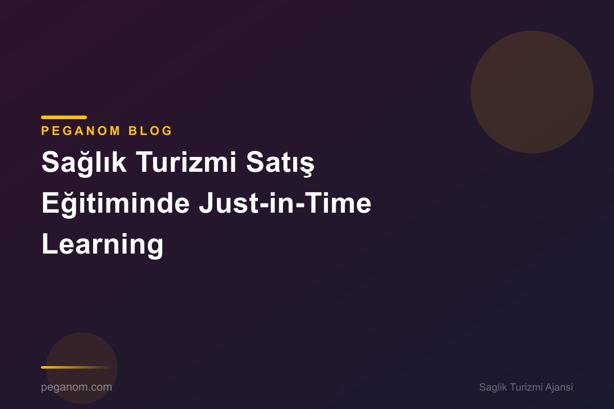 Sağlık Turizmi Satış Eğitiminde Just-in-Time Learning