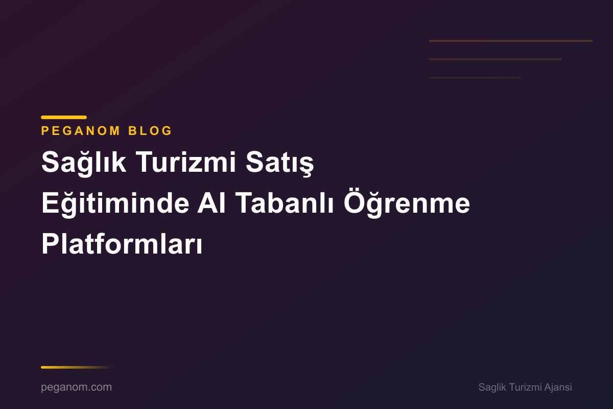 Sağlık Turizmi Satış Eğitiminde AI Tabanlı Öğrenme Platformları
