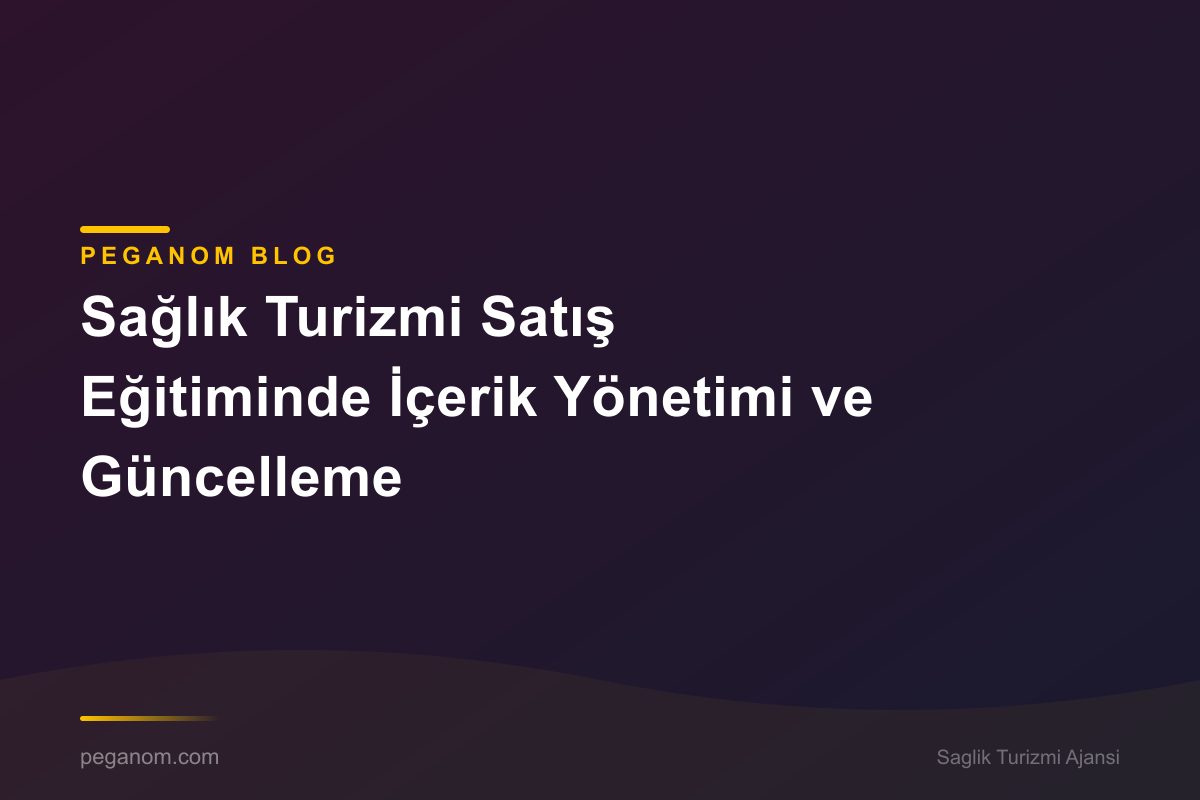 Sağlık Turizmi Satış Eğitiminde İçerik Yönetimi ve Güncelleme