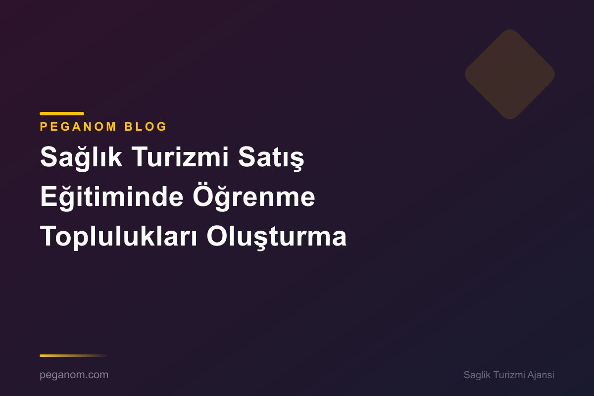 Sağlık Turizmi Satış Eğitiminde Öğrenme Toplulukları Oluşturma