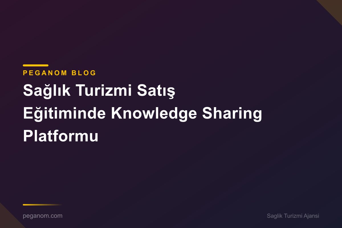 Sağlık Turizmi Satış Eğitiminde Knowledge Sharing Platformu