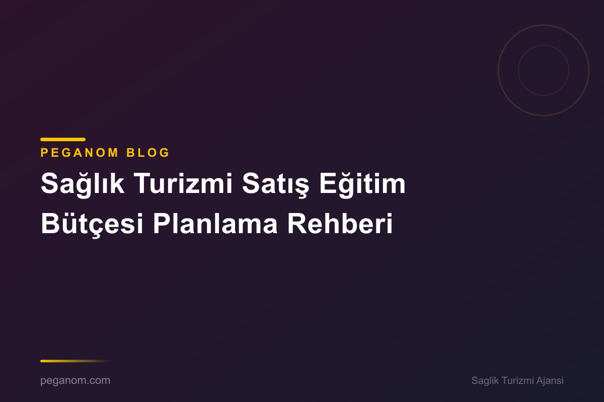 Sağlık Turizmi Satış Eğitim Bütçesi Planlama Rehberi