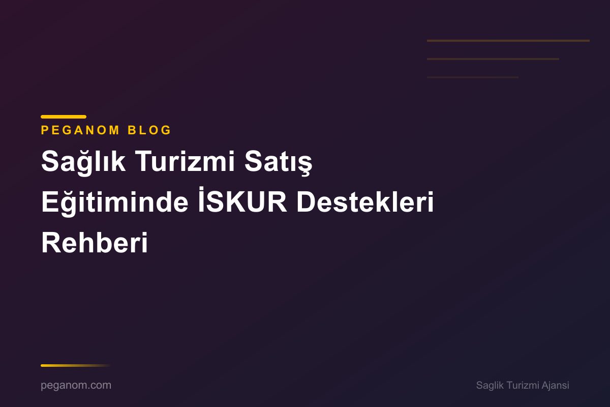 Sağlık Turizmi Satış Eğitiminde İSKUR Destekleri Rehberi