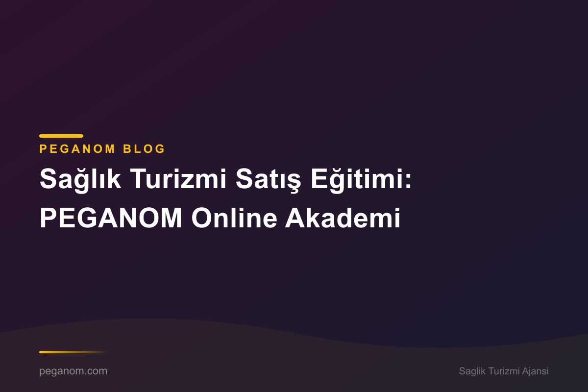 Sağlık Turizmi Satış Eğitimi: PEGANOM Online Akademi