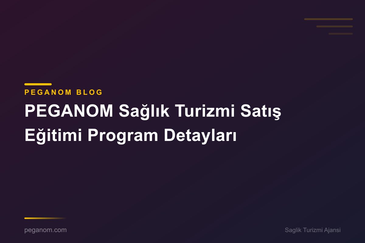 PEGANOM Sağlık Turizmi Satış Eğitimi Program Detayları