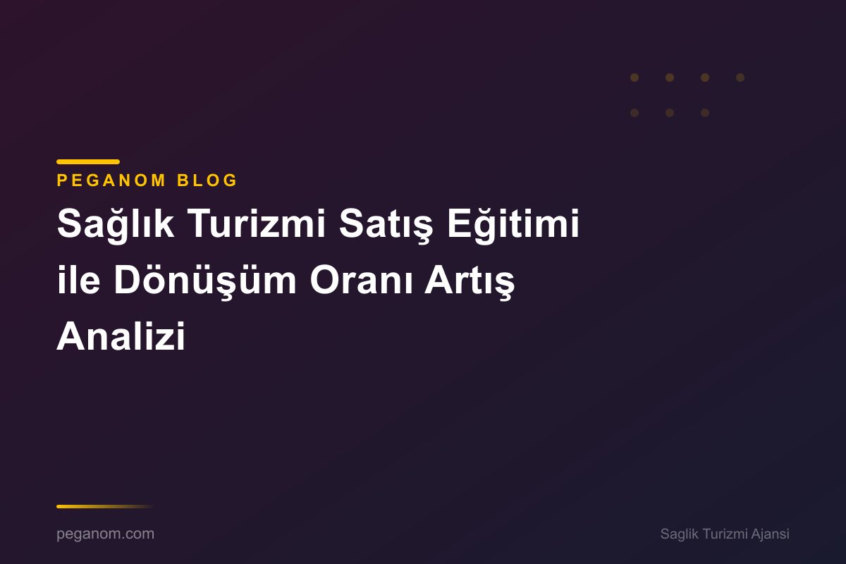 Sağlık Turizmi Satış Eğitimi ile Dönüşüm Oranı Artış Analizi