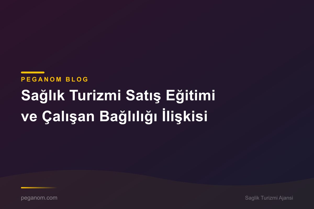 Sağlık Turizmi Satış Eğitimi ve Çalışan Bağlılığı İlişkisi