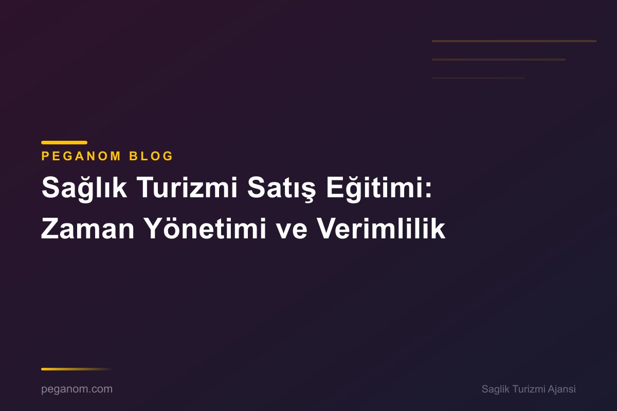 Sağlık Turizmi Satış Eğitimi: Zaman Yönetimi ve Verimlilik