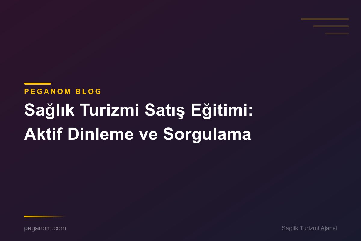 Sağlık Turizmi Satış Eğitimi: Aktif Dinleme ve Sorgulama