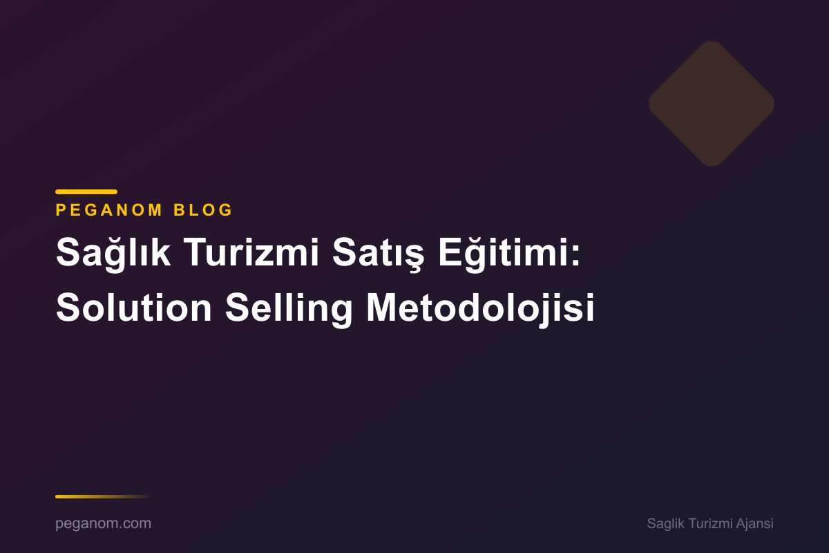 Sağlık Turizmi Satış Eğitimi: Solution Selling Metodolojisi