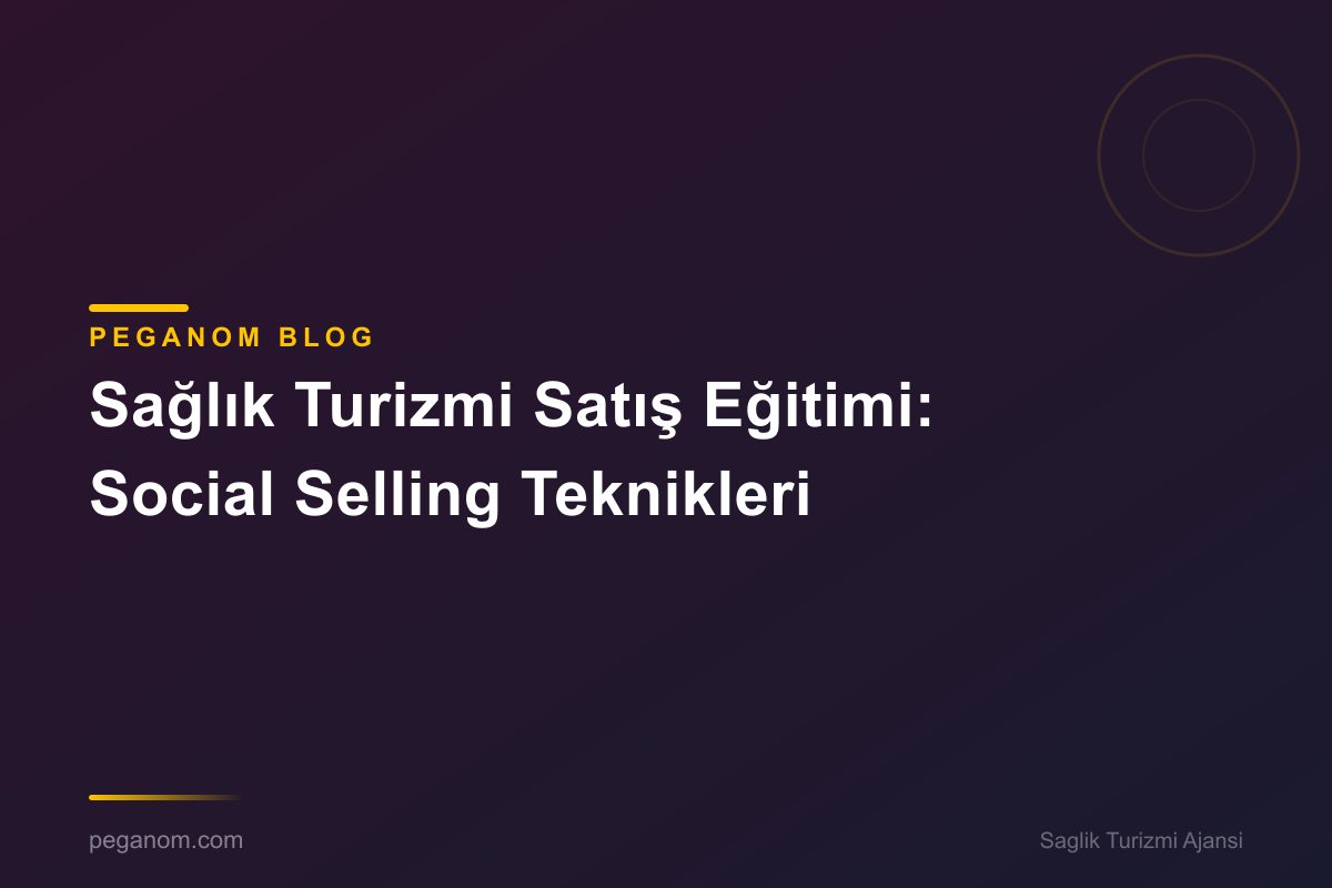 Sağlık Turizmi Satış Eğitimi: Social Selling Teknikleri