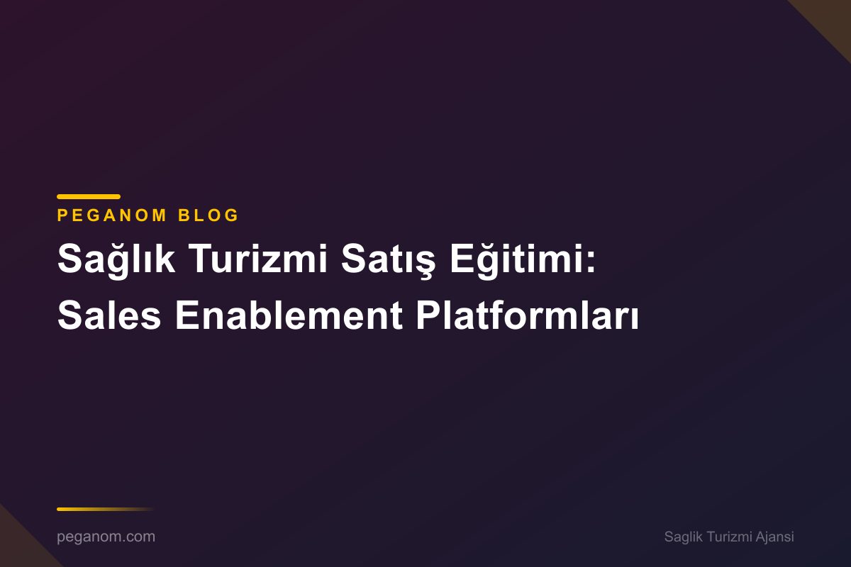 Sağlık Turizmi Satış Eğitimi: Sales Enablement Platformları
