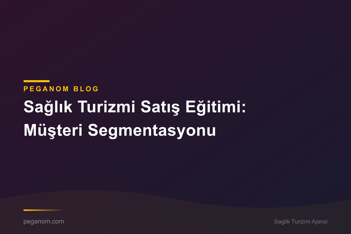 Sağlık Turizmi Satış Eğitimi: Müşteri Segmentasyonu