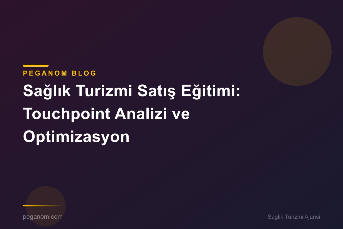 Sağlık Turizmi Satış Eğitimi: Touchpoint Analizi ve Optimizasyon