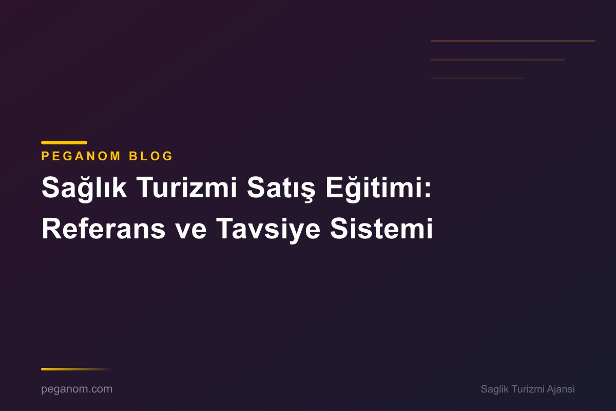 Sağlık Turizmi Satış Eğitimi: Referans ve Tavsiye Sistemi