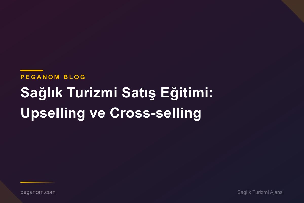 Sağlık Turizmi Satış Eğitimi: Upselling ve Cross-selling