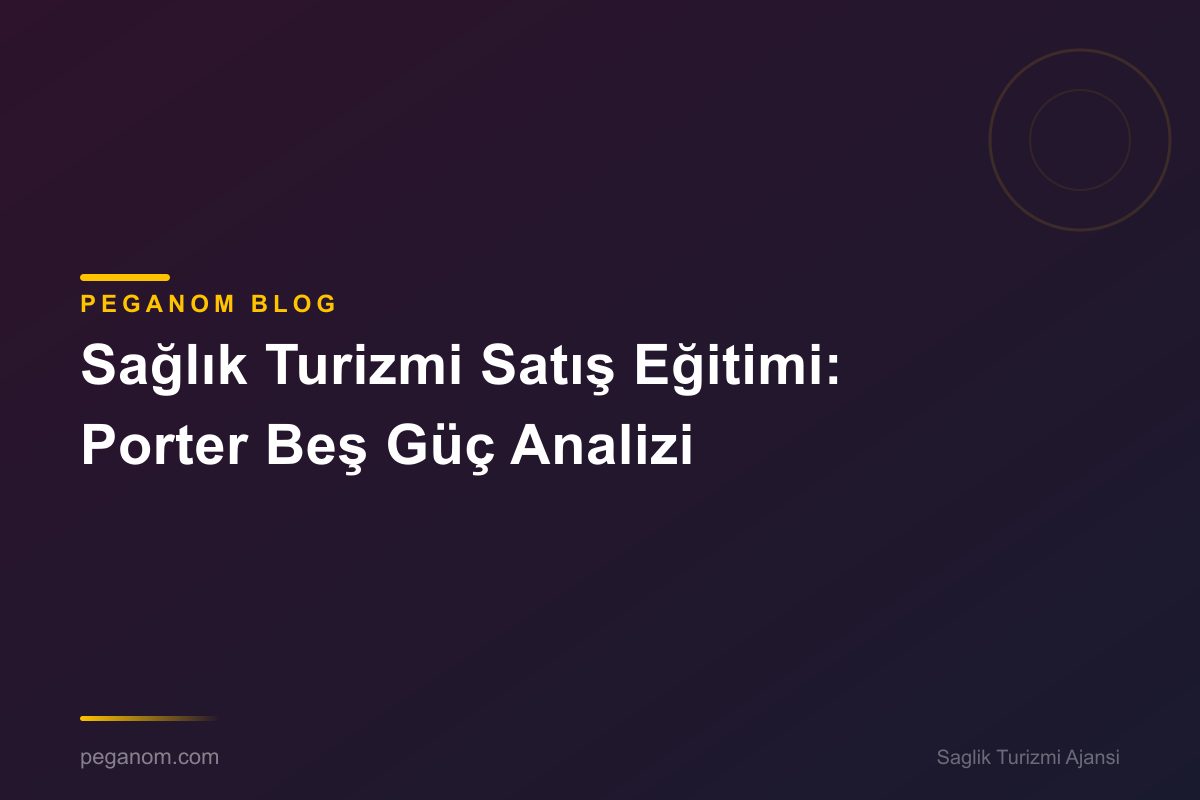 Sağlık Turizmi Satış Eğitimi: Porter Beş Güç Analizi